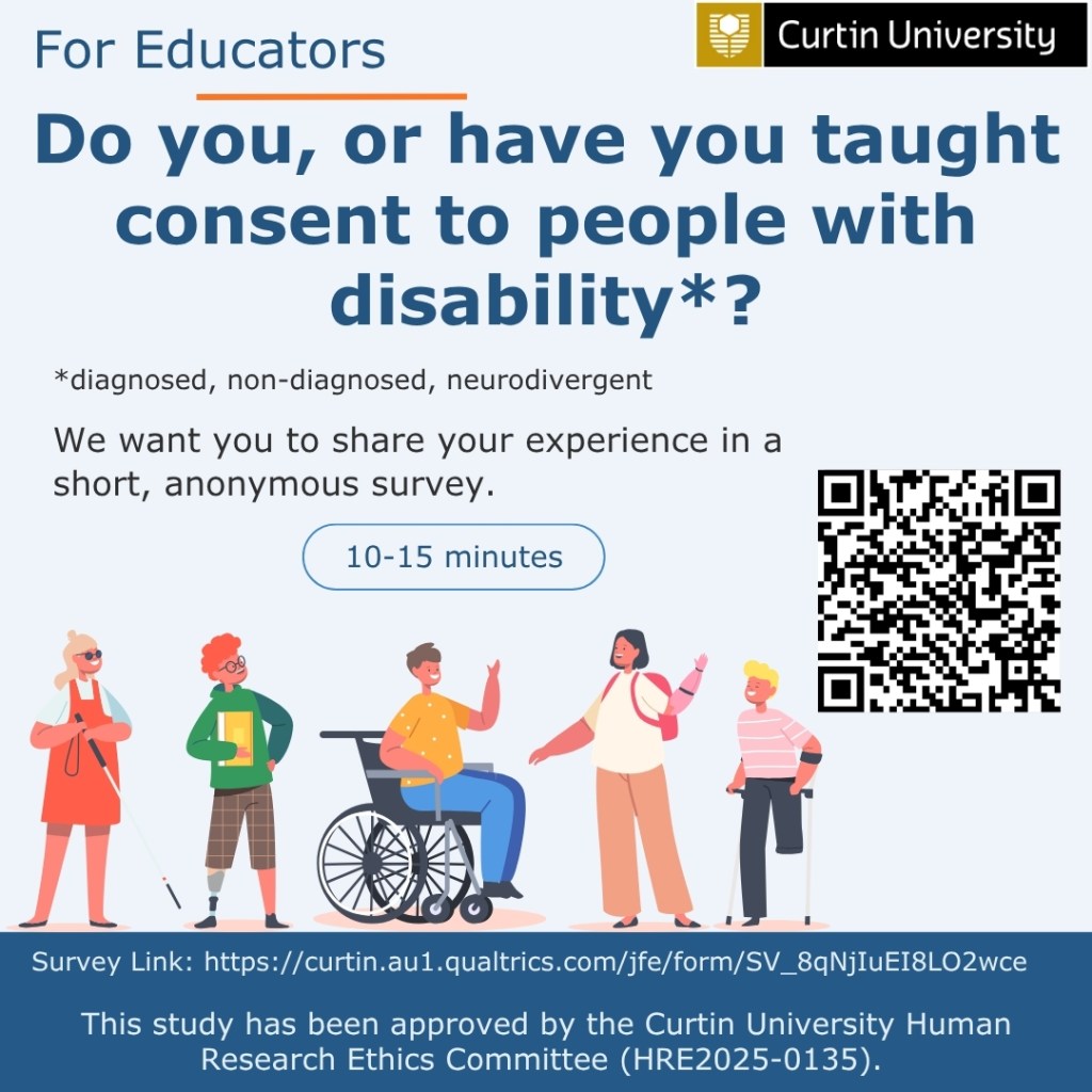 Recruitment graphic on a pale blue background. In the top corners: a heading "For Educators" (left) and the Curtin University logo (right). Large heading: "Do you ,or have you taught consent to people with disability*?" Below it: "*diagnosed, non-diagnosed, neurodivergent. We want you to share your experience in a short, anonymous survey." Two rounded labels read "10–15 minutes". A survey QR code is included. Across the lower middle is a colourful illustration of five people with varied disability: a person with a white cane and sunglasses, a person with a prosthetic leg holding a book, a person using a wheelchair, a person with a backpack waving, and a person using a walking cane. A dark blue footer reads "Survey Link: https://curtin.au1.qualtrics.com/jfe/form/SV_8qNjIuEI8LO2wce" and "This study has been approved by the Curtin University Human Research Ethics Committee (HRE2025-0135).